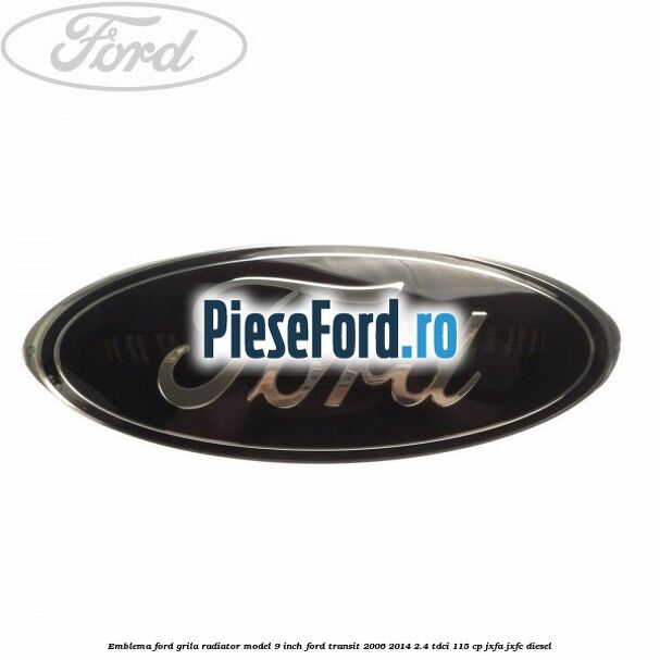 Emblema Ford grila radiator model 9 inch Ford Transit 2006-2014 2.4 TDCi 115 cp