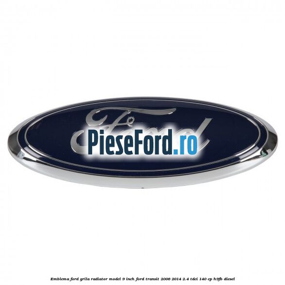 Emblema Ford grila radiator model 9 inch Ford Transit 2006-2014 2.4 TDCi 140 cp H9FB diesel
