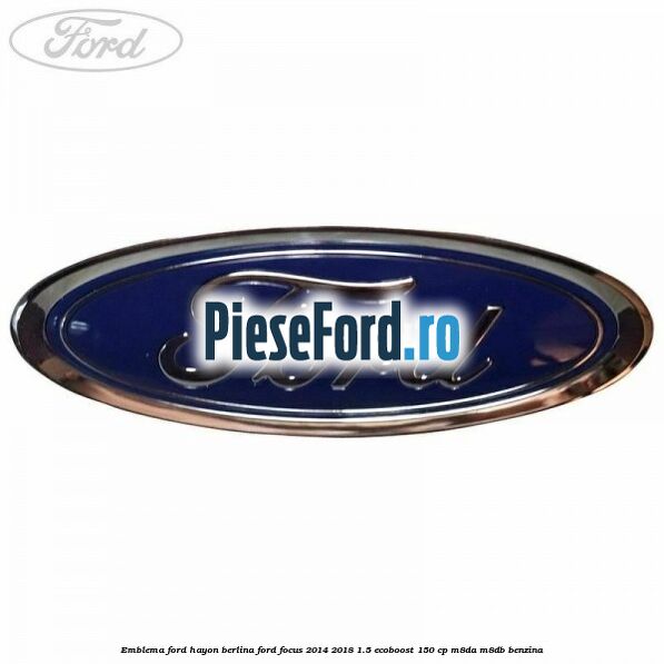 Emblema Ford hayon berlina Ford Focus 2014-2018 1.5 EcoBoost 150 cp M8DA, M8DB benzina
