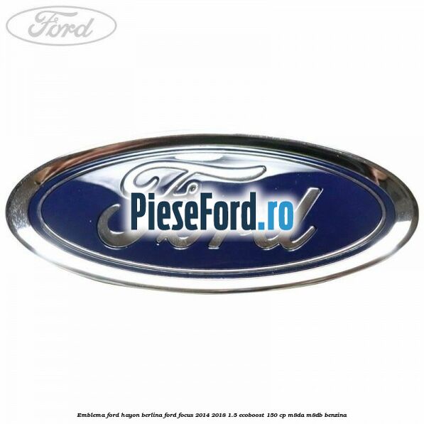 Emblema Ford hayon berlina Ford Focus 2014-2018 1.5 EcoBoost 150 cp