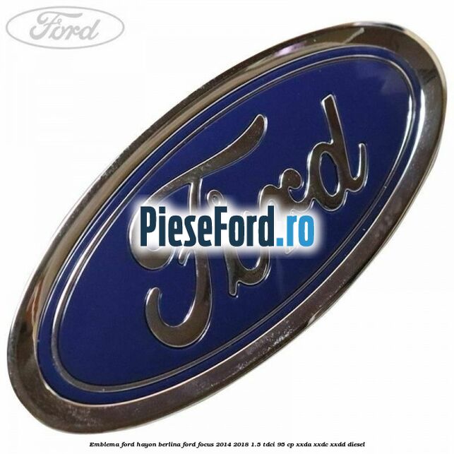 Emblema Ford hayon berlina Ford Focus 2014-2018 1.5 TDCi 95 cp XXDA, XXDC, XXDD diesel