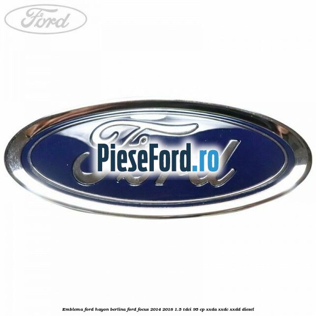 Emblema Ford hayon berlina Ford Focus 2014-2018 1.5 TDCi 95 cp XXDA, XXDC, XXDD diesel