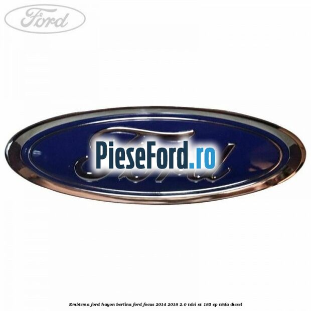 Emblema Ford hayon berlina Ford Focus 2014-2018 2.0 TDCi ST 185 cp T8DA diesel