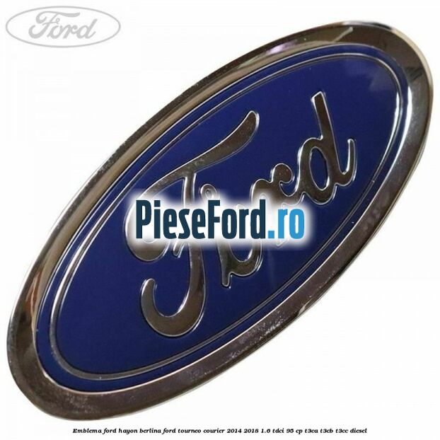 Emblema Ford hayon berlina Ford Tourneo Courier 2014-2018 1.6 TDCi 95 cp T3CA, T3CB, T3CC diesel