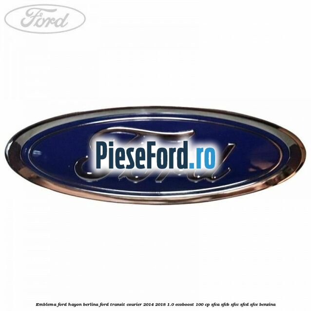 Emblema Ford hayon berlina Ford Transit Courier 2014-2018 1.0 EcoBoost 100 cp SFCA, SFCB, SFCC, SFCD, SFCE benzina