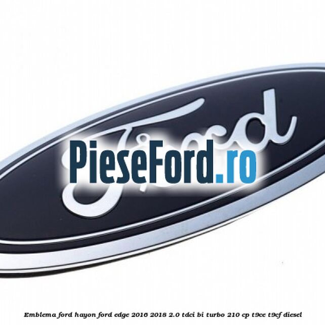 Emblema Ford hayon Ford Edge 2016-2018 2.0 TDCi Bi-Turbo 210 cp T9CE, T9CF diesel