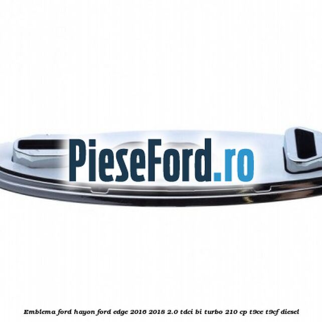Emblema Ford hayon Ford Edge 2016-2018 2.0 TDCi Bi-Turbo 210 cp T9CE, T9CF diesel