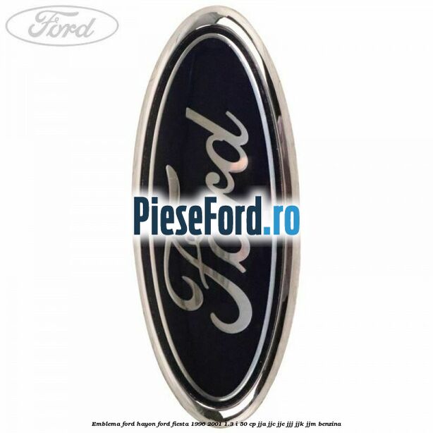 Emblema FORD hayon Ford Fiesta 1996-2001 1.3 i 50 cp JJA, JJC, JJE, JJJ, JJK, JJM benzina