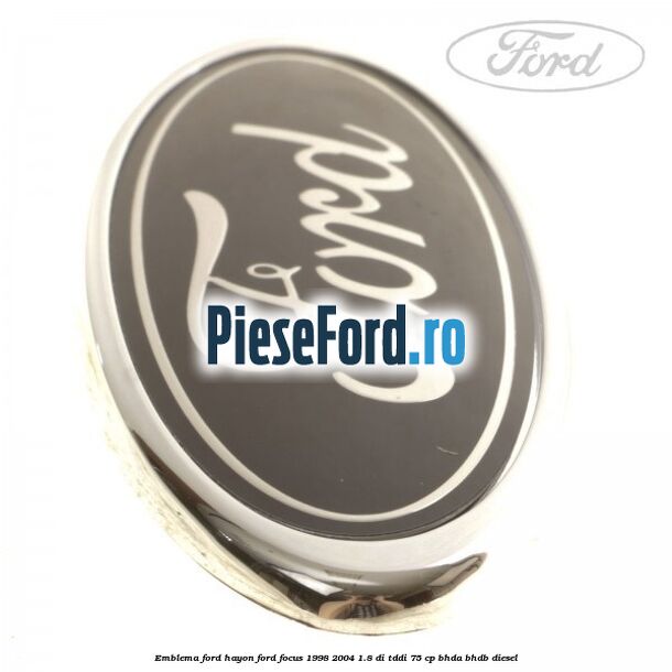 Emblema FORD hayon Ford Focus 1998-2004 1.8 DI/TDDi 75 cp BHDA, BHDB diesel