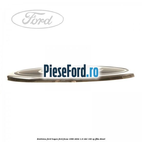 Emblema FORD hayon Ford Focus 1998-2004 1.8 TDCi 100 cp FFDA diesel