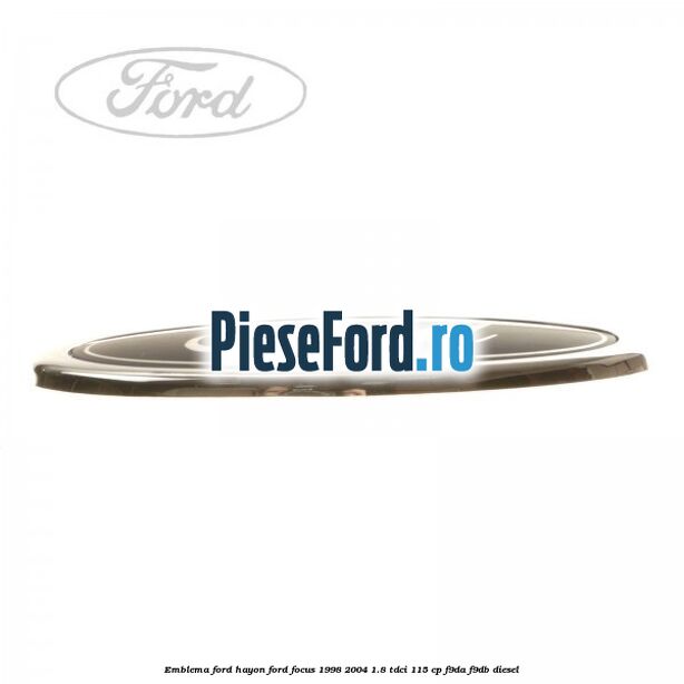 Emblema FORD hayon Ford Focus 1998-2004 1.8 TDCi 115 cp F9DA, F9DB diesel