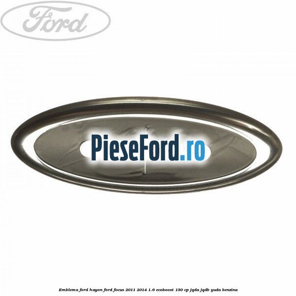 Emblema Ford hayon Ford Focus 2011-2014 1.6 EcoBoost 150 cp JQDA, JQDB, YUDA benzina