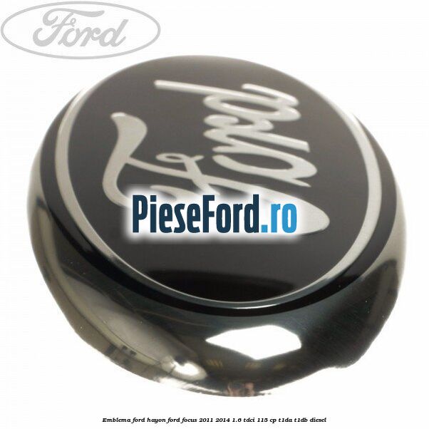 Emblema Ford hayon Ford Focus 2011-2014 1.6 TDCi 115 cp T1DA, T1DB diesel