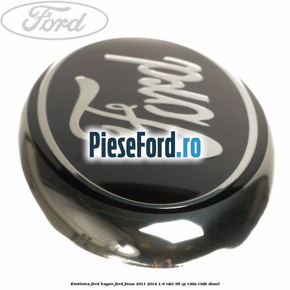 Emblema Ford hayon Ford Focus 2011-2014 1.6 TDCi 95 cp Emblema Ford hayon Ford Focus 2011-2014 1.6 TDCi 95 cp T3DA, T3DB diesel