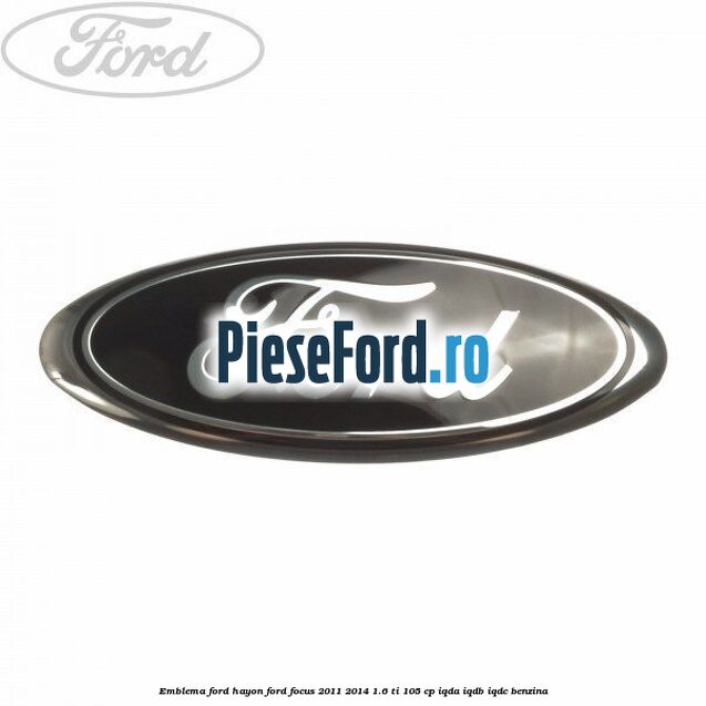 Emblema Ford hayon Ford Focus 2011-2014 1.6 Ti 105 cp IQDA, IQDB, IQDC benzina
