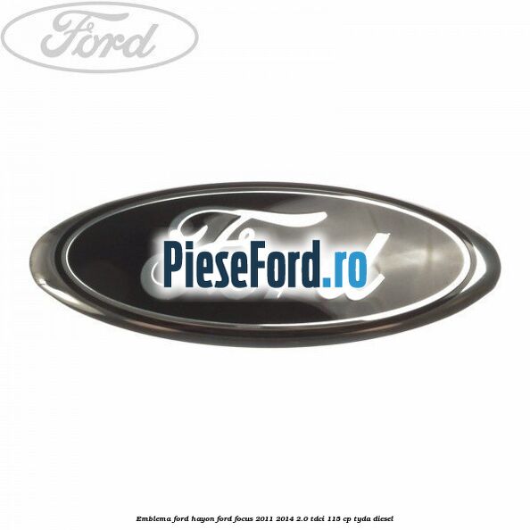 Emblema Ford hayon Ford Focus 2011-2014 2.0 TDCi 115 cp TYDA diesel