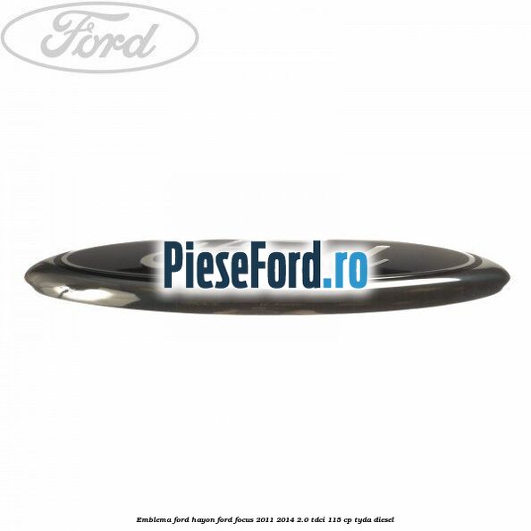 Emblema Ford hayon Ford Focus 2011-2014 2.0 TDCi 115 cp TYDA diesel