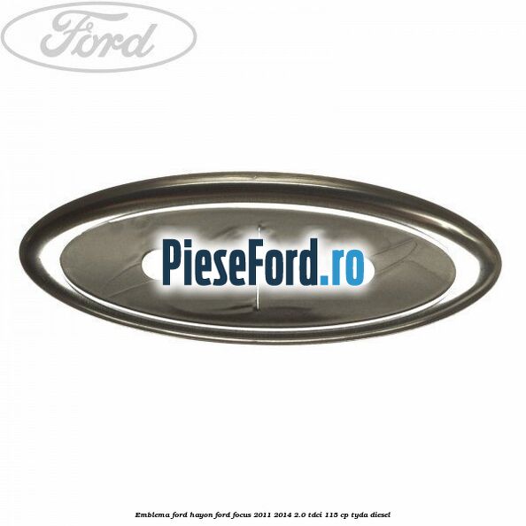 Emblema Ford hayon Ford Focus 2011-2014 2.0 TDCi 115 cp TYDA diesel