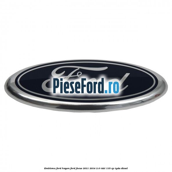 Emblema Ford hayon Ford Focus 2011-2014 2.0 TDCi 115 cp TYDA diesel