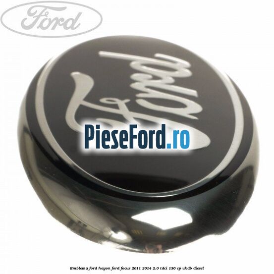 Emblema Ford hayon Ford Focus 2011-2014 2.0 TDCi 136 cp Emblema Ford hayon Ford Focus 2011-2014 2.0 TDCi 136 cp UKDB diesel