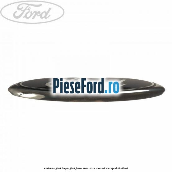 Emblema Ford hayon Ford Focus 2011-2014 2.0 TDCi 136 cp Emblema Ford hayon Ford Focus 2011-2014 2.0 TDCi 136 cp UKDB diesel