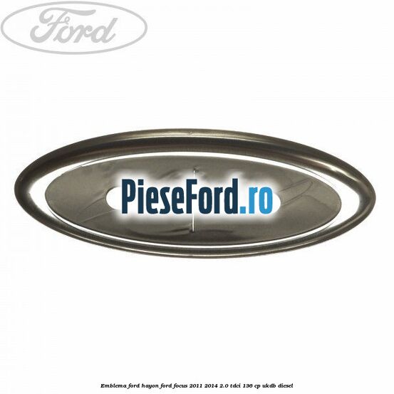 Emblema Ford hayon Ford Focus 2011-2014 2.0 TDCi 136 cp Emblema Ford hayon Ford Focus 2011-2014 2.0 TDCi 136 cp UKDB diesel