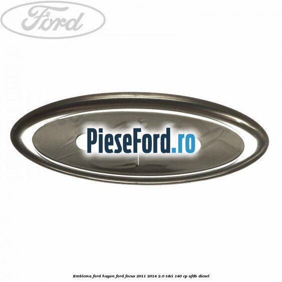 Emblema Ford hayon Ford Focus 2011-2014 2.0 TDCi 140 cp UFDB diesel
