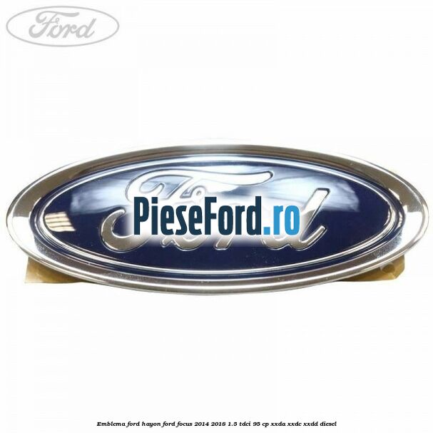 Emblema Ford hayon Ford Focus 2014-2018 1.5 TDCi 95 cp XXDA, XXDC, XXDD diesel