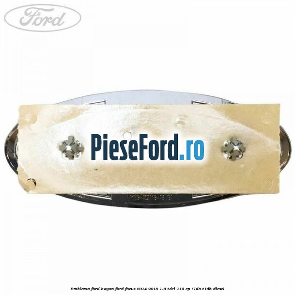 Emblema Ford hayon Ford Focus 2014-2018 1.6 TDCi 115 cp T1DA, T1DB diesel
