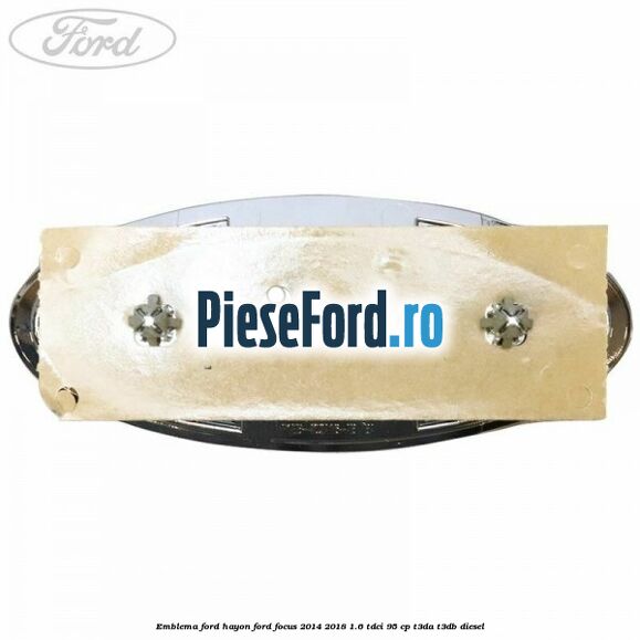 Emblema Ford hayon Ford Focus 2014-2018 1.6 TDCi 95 cp Emblema Ford hayon Ford Focus 2014-2018 1.6 TDCi 95 cp T3DA, T3DB diesel