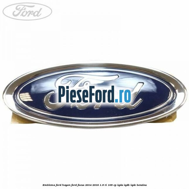 Emblema Ford hayon Ford Focus 2014-2018 1.6 Ti 105 cp IQDA, IQDB, IQDC benzina