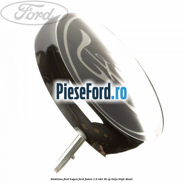 Emblema Ford hayon Ford Fusion 1.6 TDCi 90 cp Emblema Ford hayon Ford Fusion 1.6 TDCi 90 cp HHJA, HHJB diesel