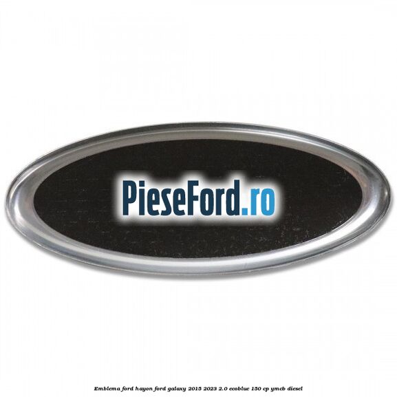 Emblema Ford hayon Ford Galaxy 2015-2023 2.0 EcoBlue 150 cp YMCB diesel