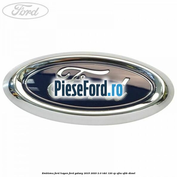Emblema Ford hayon Ford Galaxy 2015-2023 2.0 TDCi 120 cp UFCA, UFCB diesel