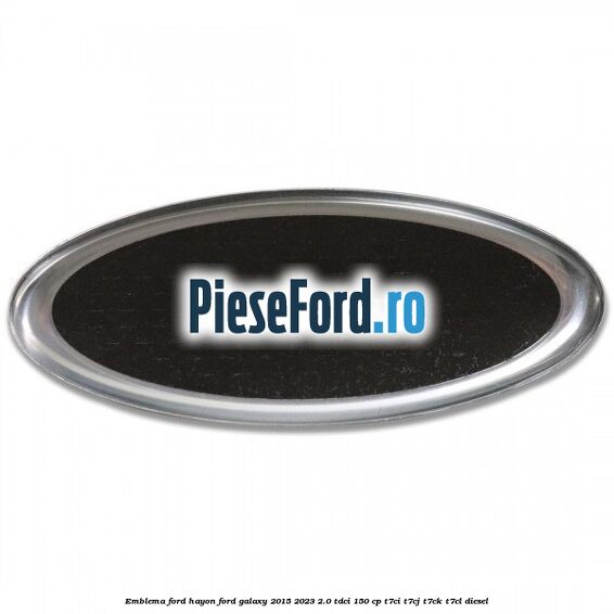 Emblema Ford hayon Ford Galaxy 2015-2023 2.0 TDCi 150 cp Emblema Ford hayon Ford Galaxy 2015-2023 2.0 TDCi 150 cp T7CI, T7CJ, T7CK, T7CL diesel