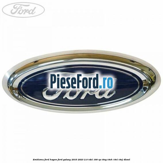 Emblema Ford hayon Ford Galaxy 2015-2023 2.0 TDCi 180 cp T8CG, T8CH, T8CI, T8CJ diesel