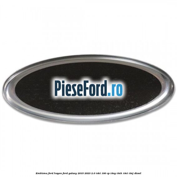 Emblema Ford hayon Ford Galaxy 2015-2023 2.0 TDCi 180 cp T8CG, T8CH, T8CI, T8CJ diesel