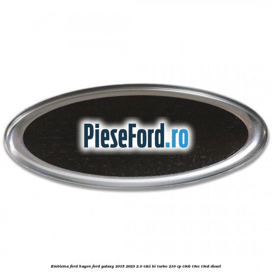 Emblema Ford hayon Ford Galaxy 2015-2023 2.0 TDCi BI-Turbo 210 cp Emblema Ford hayon Ford Galaxy 2015-2023 2.0 TDCi BI-Turbo 210 cp T9CB, T9CC, T9CD diesel