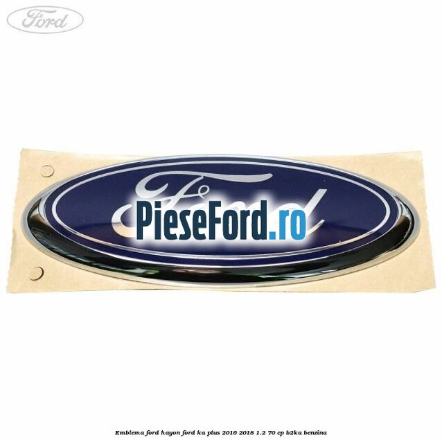 Emblema Ford hayon Ford Ka plus 2016-2018 1.2 70 cp Emblema Ford hayon Ford Ka plus 2016-2018 1.2 70 cp B2KA benzina