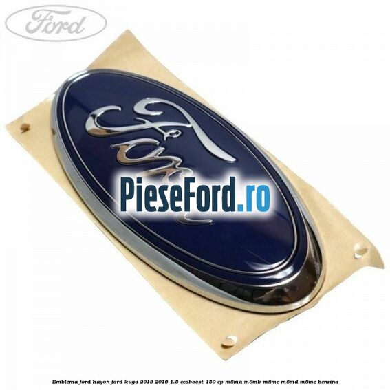 Emblema Ford hayon Ford Kuga 2013-2016 1.5 EcoBoost 150 cp Emblema Ford hayon Ford Kuga 2013-2016 1.5 EcoBoost 150 cp M8MA, M8MB, M8MC, M8MD, M8ME benzina