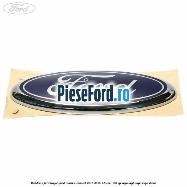 Emblema Ford hayon Ford Tourneo Connect 2013-2018 1.5 TDCi 100 cp XVGA, XVGB, XVGC, XXGA diesel