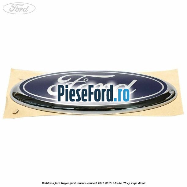 Emblema Ford hayon Ford Tourneo Connect 2013-2018 1.5 TDCi 75 cp Emblema Ford hayon Ford Tourneo Connect 2013-2018 1.5 TDCi 75 cp XUGA diesel