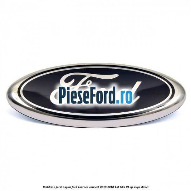 Emblema Ford hayon Ford Tourneo Connect 2013-2018 1.5 TDCi 75 cp XUGA diesel