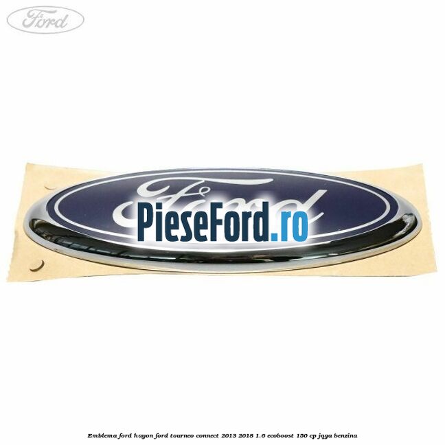 Emblema Ford hayon Ford Tourneo Connect 2013-2018 1.6 EcoBoost 150 cp JQGA benzina