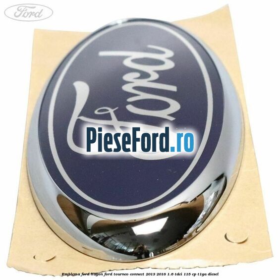 Emblema Ford hayon Ford Tourneo Connect 2013-2018 1.6 TDCi 115 cp Emblema Ford hayon Ford Tourneo Connect 2013-2018 1.6 TDCi 115 cp T1GA diesel