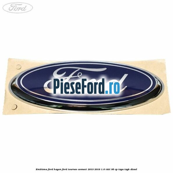 Emblema Ford hayon Ford Tourneo Connect 2013-2018 1.6 TDCi 95 cp TZGA, TZGB diesel