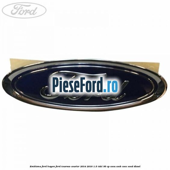 Emblema Ford hayon Ford Tourneo Courier 2014-2018 1.5 TDCi 95 cp XVCA, XVCB, XVCC, XVCD diesel