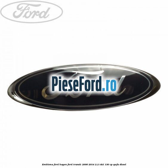 Emblema Ford hayon Ford Transit 2006-2014 2.2 TDCi 130 cp QWFA diesel