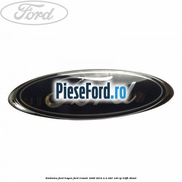 Emblema Ford hayon Ford Transit 2006-2014 2.4 TDCi 140 cp H9FB diesel