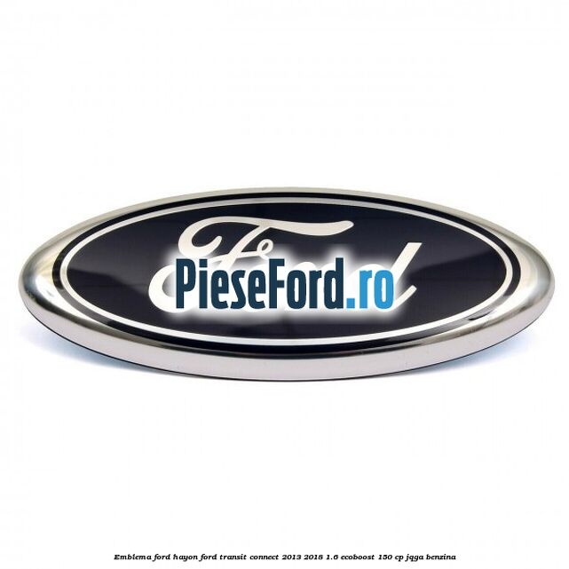 Emblema Ford hayon Ford Transit Connect 2013-2018 1.6 EcoBoost 150 cp JQGA benzina